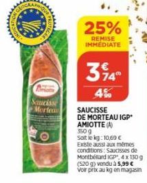 MOLOGRAPHIQ  Que  ICER.  Amon Saucisse Morteau  25%  REMISE IMMEDIATE  34°  4%  SAUCISSE DE MORTEAU IGP* AMIOTTE (A) 350 g  Solt le kg: 10,69 € Existe aussi aux mêmes conditions: Saucisses de Montbéll