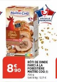 Maitre CoQ  Wak  Dinde  Farci  8.90  ROTI DE DINDE FARCI À LA FORESTIÈRE MAITRE COQ (A) 700 g Soit le kg: 12,71 €  VOLAILLE FRANÇAISE 