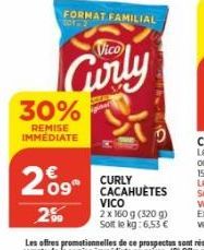 30%  REMISE IMMEDIATE  29°  20  FORMAT FAMILIAL tor-2  Vico  CURLY CACAHUÈTES VICO  2 x 160 g (320 g)  Soit le kg: 6,53 € 