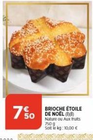 7% 0  BRIOCHE ÉTOILE DE NOEL (8)(B) Nature ou Aux fruits 7509 Solt le kg: 10,00 € 