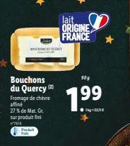 Bouchons du Quercy (2)  Fromage de chèvre affiné  27% de Mat. Gr.  sur produit fini  #7616  Produit frais  BOY  lait  ORIGINE FRANCE  90g  1kg -21,31€ 