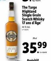 targe  the targe highland single grain  scotch whisky 17 ans d'age  44% vol. 178375  70 el  35.⁹⁹ 