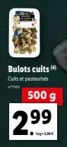 bulots cuits (4)  cuits et pasteurises  500 g  2.⁹9  ●1kg-5,90€ 