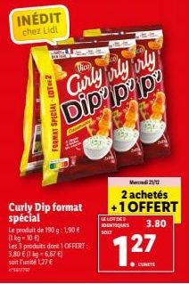 INÉDIT chez Lidl  FORMAT SPECIAL-10T2  Curly Dip format spécial  Curly rly irly Dip pip  Le produit de 190 g: 1,90 € (1 kg = 10 €)  Les 3 produits dont 1 OFFERT:  3,80 € (1 kg = 6,67 €) soit l'unité 1