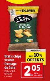Bret's chips saveur  fromage du Jura 200 g +10 % OFFERTS SEASE  **+10% OFFERT  Brets  Fromage da Jura  Mercredi 21/12  DONT 10% OFFERTS  2.05 
