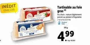 inédit chez lidl  larac  tartinable au foie gras (2)  au choix: mature légèrement poivre ou piment d'espelette 5616790/56167  prodal  fra  170 g  4.⁹9⁹  99 