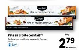 Produt tait  Pâté en croûte cocktail (2)  Au choix: aux morilles ou au canard à l'orange  5550  Deluxe PATÉ EN CROUTE COCKTAIL  Delive PÂTE EN CROUTE COCKTAIL  450 g  27⁹  ●g-6,20€ 