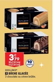 399  50575 51274 C  EXCELLENCE  BÜCHE GLACÉE  3 chocolats ou crème brûlée.  10  PARTS 