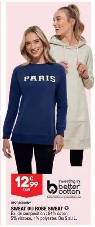 paris  1299  l'unit  investing in  better cotton  scm  up2fashion  sweat ou robe sweato ex. de composition: 94% coton, 5% viscose, 1% polyester. du s au l. 