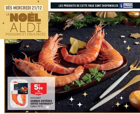 DÈS MERCREDI 21/12  "NOEL *ALDI  POISSONS ET CRUSTACÉS  5,99  5₂ Duck  EXCELLENCE  GAMBAS ENTIÈRES CUITES SAUVAGES Calibre 10/15.  LES PRODUITS DE CETTE PAGE SONT DISPONIBLES  AU RAYON FRAIS  