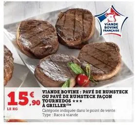 le kg  ,90  viande bovine française  viande bovine: pavé de rumsteck ou pavé de rumsteck façon tournedos*** à griller  catégorie indiquée dans le point de vente type race à viande 