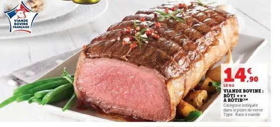 viande bovine  française  14.90  le kg  viande bovine: roti ***  à rotir catégorie indiquée dans le point de vente type: race à viande  