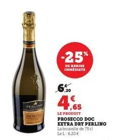 perlind  -25%  de remise immediate  6,0  4.65  le produit  prosecco doc extra dry perlino  la bouteille de 75 cl  le l: 6,20 € 