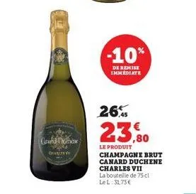 grand thuchane  cha  -10%  de remise immediate  26,45  23,80  le produit champagne brut canard duchene charles vii  la bouteille de 75 cl le l: 31.73 €  