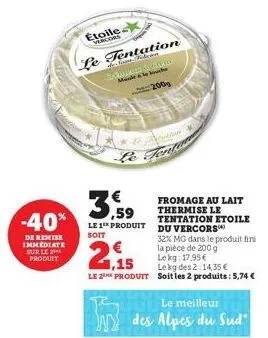 3,59 -40% les produit du vercors  soit  de remise immediate sur le 2 produit  étoile. vercors  le tentation  gedunvass of danger marele  2009  €  1,15  le 2the produit  bution  fromage au lait thermis