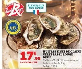 mode  élevées sur nos côtes  17.950  la bourriche  huitres fines de claire verte label rouge  calibre n°3 (24 pièces minimum) la bourriche de 2 kg le kg 8.98 €  