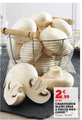 21,99  LE KO  CHAMPIGNON BLANC GROS A FARCIR PIED COUPE Calibre 55/100 