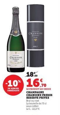 CHAXOINE EXER** ***  18%  -10% 16,5%  DE REMISE IMMEDIATE  Ha  CHANOINE ESK 21  ROUT  LE PRODUIT AU CHOIX CHAMPAGNE  CHANOINE FRERES RESERVE PRIVEE Brut ou rose  La bouteille de 75 cl. sous coffret  L