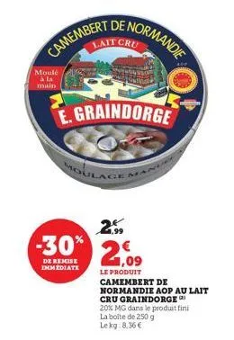 moulé à la main  camembente normandie  lait cru  e.graindorge  moulage  2.99  -30% 2,09  de remise immediate  le produit  camembert de  normandie aop au lait  cru graindorge 20% mg dans le produit fin