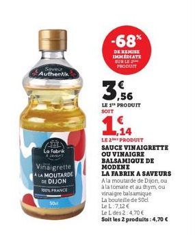 Saveur Authentik  La fabrik  MAS  Vinaigrette A LA MOUTARDE DE DIJON  100% FRANCE  50  -68%  DE REMISE IMMEDIATE SUR LE PRODUIT  3  LE 1¹ PRODUIT SOIT  1,14  LE 2THE PRODUIT  SAUCE VINAIGRETTE OU VINA