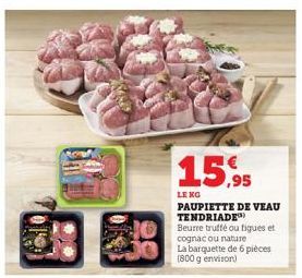 15.95  PAUPIETTE DE VEAU TENDRIADE) Beurre truffé ou figues et  cognac ou nature  La barquette de 6 pièces  LENG 