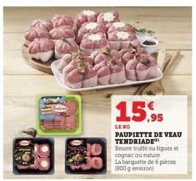 15.95  paupiette de veau tendriade) beurre truffé ou figues et  cognac ou nature  la barquette de 6 pièces  leng 