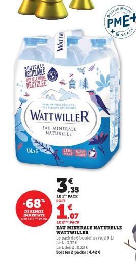 BOUTEILLE  RECYCLABLE  NEELANDE  RECYCLEE  15Lx6  WATTWILLER  EAU MINERALE NATURELLE  -68%  DE REMISE IMMEDIATE SUR LE 2 PACK  WATTWE  vost  ZERO PROVE  ,35  LE 1 PACK SOIT  1,07  LE 2 PACK  EAU MINER