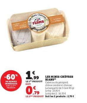 -60%  DE REMISE IMMEDIATE SUR LE PRODUIT  Les Mint  ENTES  Nigustation  € ,99  LE 1 PRODUIT  SOIT  La Cabern  LES MINIS CHÈVRES RIANS  Cabécou du périgord, chevre cendré et chevrac  La barquette de 3 