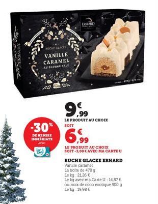 RE  -30%  DE REMISE IMMEDIATE  AVEC  BUCHE GLACE VANILLE CARAMEL AU BEURRE KALE  ERHARD LASSE  9,99  LE PRODUIT AU CHOIX SOIT  LE PRODUIT AU CHOIX SOIT-3,00€ AVEC MA CARTE U  BUCHE GLACEE ERHARD Vanil