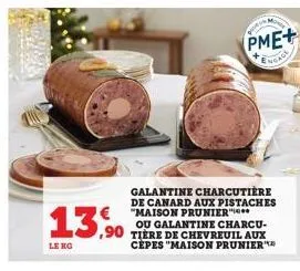 13,90  le kg  pme+  ngade  galantine charcutiere de canard aux pistaches "maison prunier  ou galantine charcu-tière de chevreuil aux cepes "maison prunier 