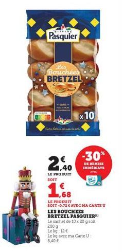 brioche  Pasquier  Les Bouchées BRETZEL  1,40  LE PRODUIT SOIT  x 10  -30%  DE REMISE IMMÉDIATE  AVEC  1.88  LE PRODUIT SOIT-0,72 € AVEC MA CARTE U LES BOUCHEES BRETZEL PASQUIER Le sachet de 10 x 20 g