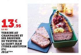 13,95  LE KG TERRINE AU CHAMPAGNE ET SES BRISURES DE TRUFFES DE LA SAINT JEAN (TUBER AESTIVUM 2%) JECA 