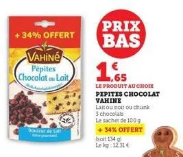 +34% offert  vahine pépites chocolat au lait micheliom  douteur de lait  prix bas  1,65  le produit au choix pepites chocolat vahine lait ou noir ou chunk 3 chocolats  le sachet de 100 g +34% offert (