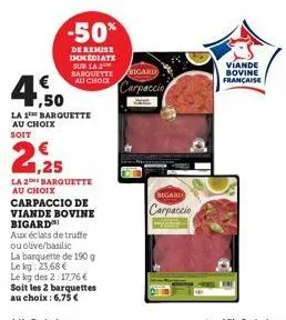 -50%  de remise immediate sur la 2 barquette bigard  au choix  7,50  la 1 barquette au choix soit  21,25  la 2 barquette au choix  carpaccio de viande bovine bigard  aux éclats de truffe ou olive/basi