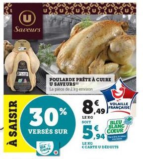 À SAISIR  U Saveurs  POULARDE PRÊTE À CUIRE U SAVEURS  La pièce de 2 kg environ  30% VERSÉS SUR 5,94  LENG SOIT  ,49  VOLAILLE FRANÇAISE  LE KO <CARTE U DÉDUITS  BLEU  BLANC COEUR  Pe 