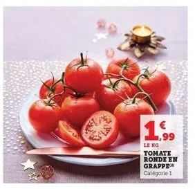 1,99  le kg tomate  ronde en grappe catégorie 1  choke 