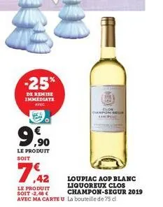 -25%  de remise immediate  ,90  le produit soit  #  clos  dampon seg  7,42  le produit soit-2,48 € avec ma carte u la bouteille de 75 d  loupiac aop blanc liquoreux clos champon-segur 2019 