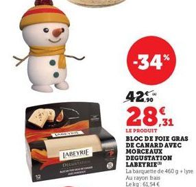 LABEYRIE DECUNTATION  42.  28,31  LE PRODUIT  -34%  BLOC DE FOIE GRAS DE CANARD AVEC MORCEAUX DEGUSTATION LABEYRIE  La barquette de 460 g +lyre Au rayon frais Lekg: 61,54 €  