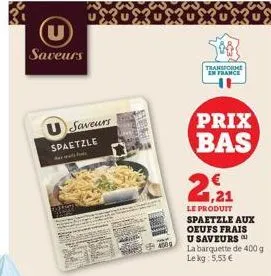 (u  saveurs  u saveurs  spaetzle  bre  transforme en france  prix bas 2,21  le produit spaetzle aux oeufs frais u saveurs la barquette de 400 g le kg 5,53 € 