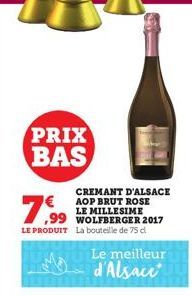 PRIX BAS  CREMANT D'ALSACE AOP BRUT ROSE LE MILLESIME ,99 WOLFBERGER 2017  7,99  LE PRODUIT La bouteille de 75 cl  Le meilleur d'Alsace  