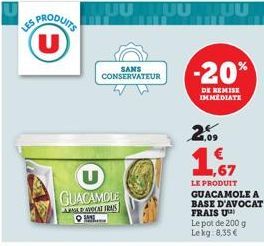 (U)  GUACAMOLE  ARBAVOCAT FRAIS  SANS CONSERVATEUR  MTUU MUU  -20%  DE REMISE IMMEDIATE  2.09  LE PRODUIT GUACAMOLE A BASE D'AVOCAT FRAIS U  Le pot de 200 g Lekg: 8,35 € 