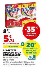 MAX PROTECT  LOT DE 2  DECOLOR DECOLOR STOP STOP  LE LOT AU CHOIX  29/12/2022  LINGETTES DECOLOR STOP  EAU ECARLATE Le lot de 2 boltes  MAX PROTECT  2.2  -35%  DE REMISE IMMEDIATE  20%  SUPPLEMENTAIRE