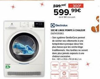 beg  A>  899,99€  300€  599,99€  dont De éco-part  Electrolux  SECHE LINGE POMPE À CHALEUR EW7H5MORO  -Son système GentleCare permet de sécher vos vêtements à une température presque deux fois plus bo