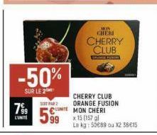 -50%  SUR LE 2  7%9  L'UNITE  SONT PAR  MON CHERI  CHERRY CLUB  GRA FUNDA  CHERRY CLUB ORANGE FUSION  UNITE MON CHERI  x 15 (157 gl  Le kg: 50€89 ou X2 38€15 