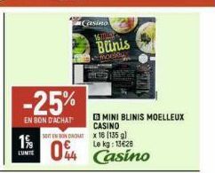 -25%  EN BON D'ACHAT  1%  LUMITE  Casino  16  Blinis  moelduy  SOIT EN BONDAGT  x 16 (135 g)  Le kg: 13€28  04 Casino  MINI BLINIS MOELLEUX  CASINO 