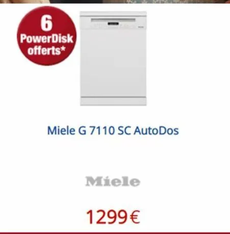 6  powerdisk offerts*  miele g 7110 sc autodos  miele  1299€ 