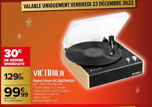 30€  DE REMISE IMMÉDIATE  12999  9999  dont 0,50 € d'éco-participation  VICTROLA  Platine Vinyle VIC-EASTWOOD Réf. : VTA72-PLATINE VIN • Tourne-disque à 3 vitesses • Haut-parleurs stéréo intégrés  VIC