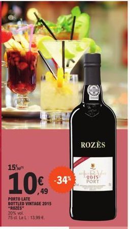 15%  10€  49  PORTO LATE BOTTLED VINTAGE 2015 "ROZES"  € -34%  20% vol. 75 d. Le L: 13,99 €  ROZES  BV  2015 PORT 