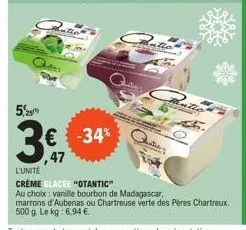 529  € -34%  ,47  autio  0  l'unité  crème glacée "otantic"  au choix: vanille bourbon de madagascar,  marrons d'aubenas ou chartreuse verte des pères chartreux. 500 g. le kg: 6,94 € 