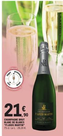 FRUIT  PERSONNALIT  21.0  €  xnop  CHAMPAGNE BRUT BLANC DE BLANCS "P.LOUIS MARTIN" 75 cl. Le L: 29.20 €.  N₁  №₁  CHAMPAGNE  PLOUIS MARTIN  